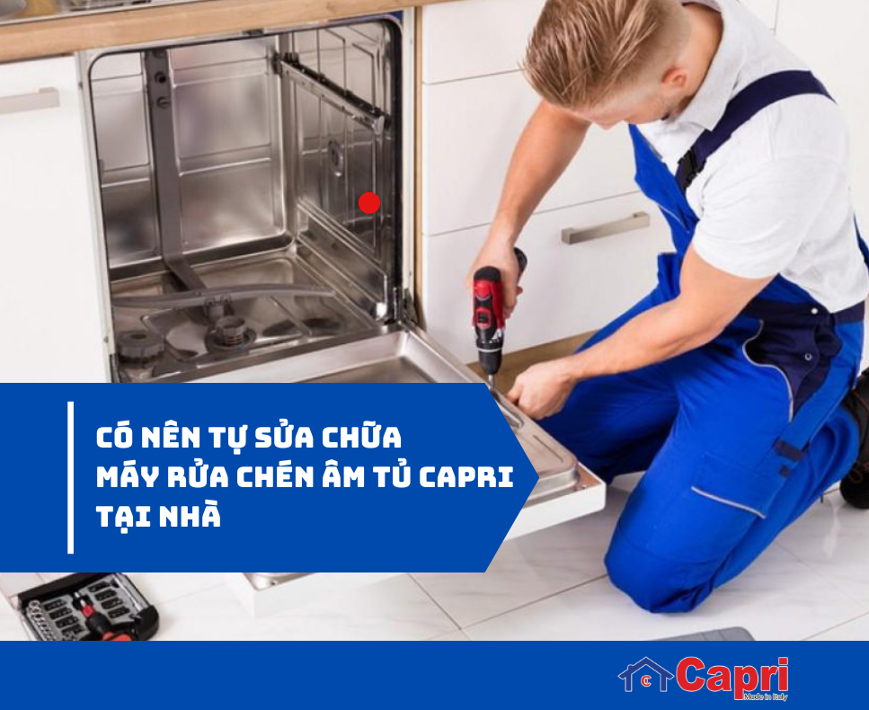 Có nên tự sửa chữa máy rửa chén âm tủ Capri tại nhà